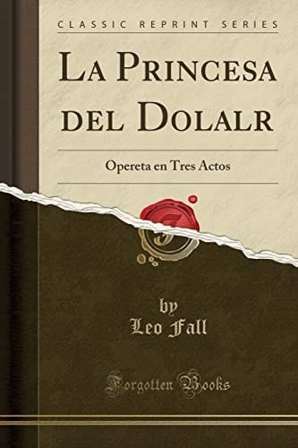 La Princesa Del Dolalr Opereta en Tres Actos (Classic Reprint)