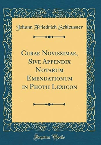 Curae Novissimae, Sive Appendix Notarum Emendationum in Photii Lexicon (Classic Reprint)
