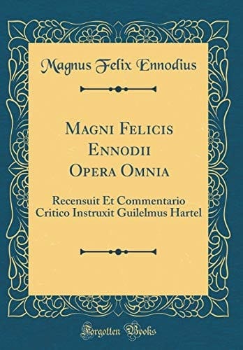Magni Felicis Ennodii Opera Omnia Recensuit Et Commentario Critico Instruxit Guilelmus Hartel (Classic Reprint)