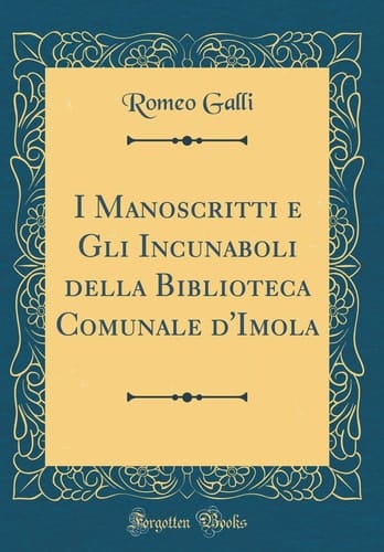 I Manoscritti E Gli Incunaboli Della Biblioteca Comunale d'Imola (Classic Reprint)