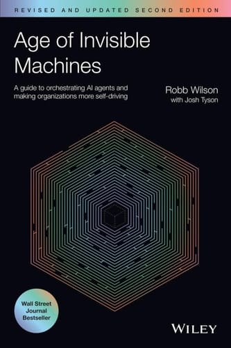 Age of Invisible Machines A Guide to Orchestrating AI Agents and Making Organizations More Self-Driving, Revised and Updated