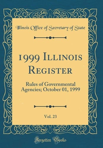 1999 Illinois Register, Vol. 23 Rules of Governmental Agencies; October 01, 1999 (Classic Reprint)