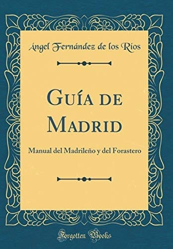 Guía de Madrid Manual Del Madrileño y Del Forastero (Classic Reprint)