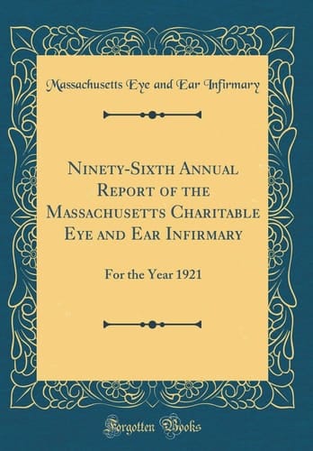 Ninety-Sixth Annual Report of the Massachusetts Charitable Eye and Ear Infirmary For the Year 1921 (Classic Reprint)