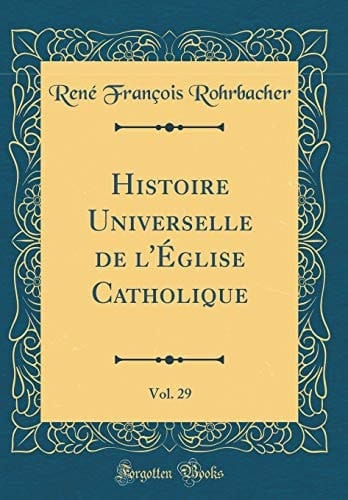 Histoire Universelle de l'Église Catholique, Vol. 29 (Classic Reprint)