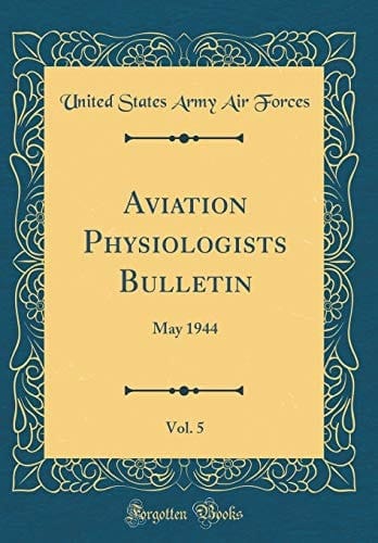 Aviation Physiologists Bulletin, Vol. 5 May 1944 (Classic Reprint)