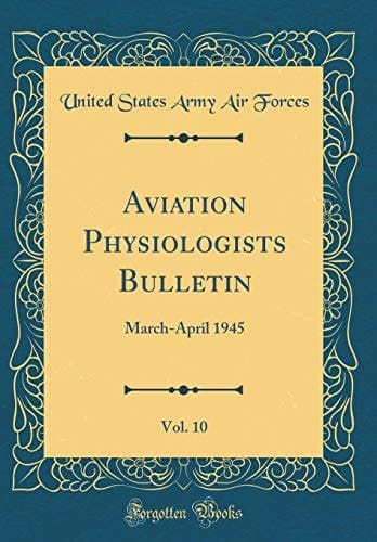 Aviation Physiologists Bulletin, Vol. 10 March-April 1945 (Classic Reprint)