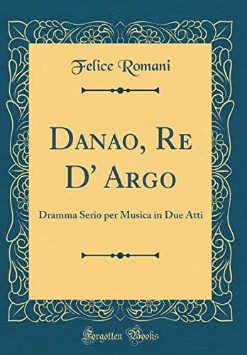 Danao, Re D' Argo Dramma Serio Per Musica in Due Atti (Classic Reprint)