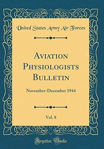 Aviation Physiologists Bulletin, Vol. 8 November-December 1944 (Classic Reprint)