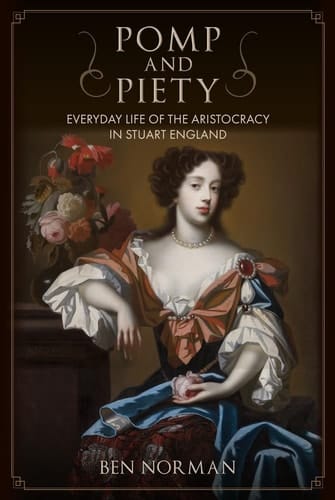 Pomp and Piety Everyday Life of the Aristocracy in Stuart England