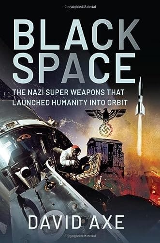 Black Space The Nazi Superweapons That Launched Humanity Into Orbit