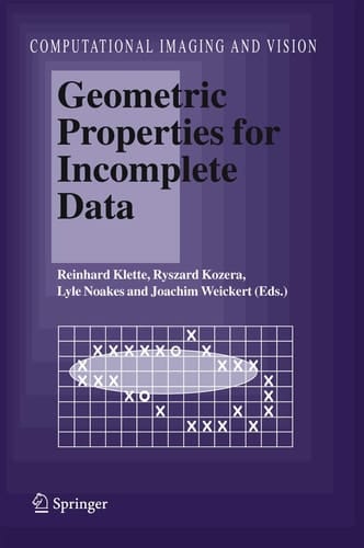 Geometric Properties for Incomplete Data (Computational Imaging and Vision, 31)