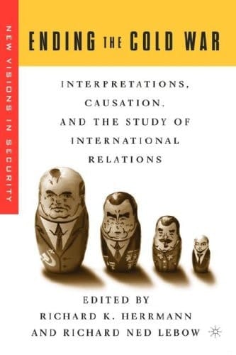 Ending the Cold War: Interpretations, Causation and the Study of International Relations (New Visions in Security)