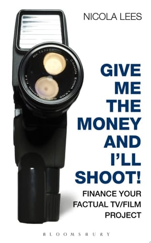 Give Me the Money and I'll Shoot! Finance your Factual TV/Film Project