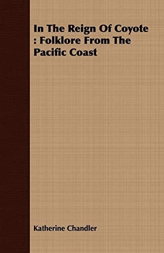 In the Reign of Coyote Folklore from the Pacific Coast