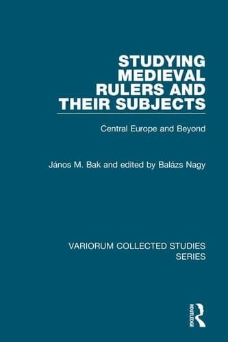 Studying Medieval Rulers and Their Subjects Central Europe and Beyond
