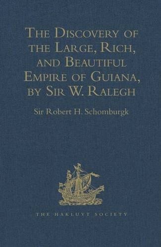 The Discovery of the Large, Rich, and Beautiful Empire of Guiana With a Relation of the Great and Golden City of Manoa (which the Spaniards Call El Dorado), Etc. Performed in the Year 1595