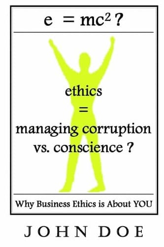 E=mc2? Ethics = Managing Corruption X Conscience. -- Because Business Ethics Is About YOU --