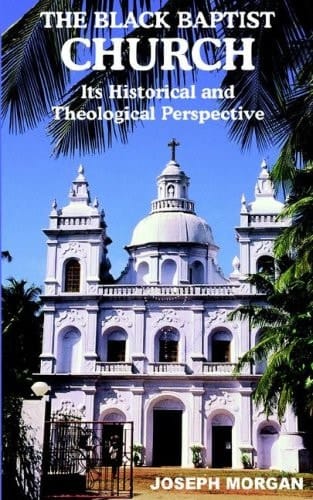 The Black Baptist Church Its Historical and Theological Perspective