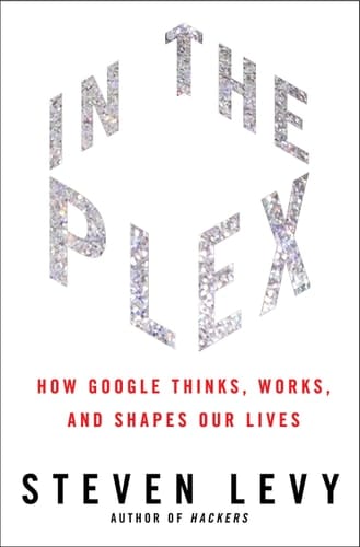In the Plex How Google Thinks, Works, and Shapes Our Lives