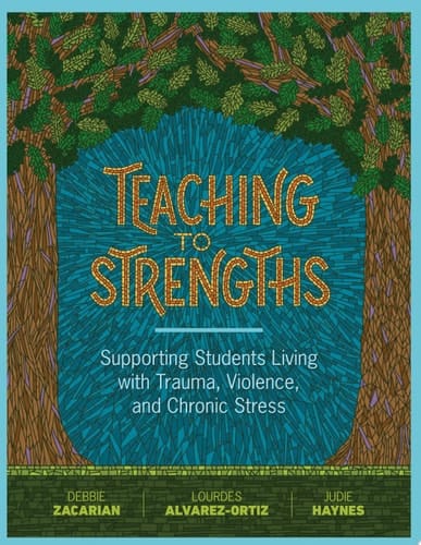 Teaching to Strengths Supporting Students Living with Trauma, Violence, and Chronic Stress