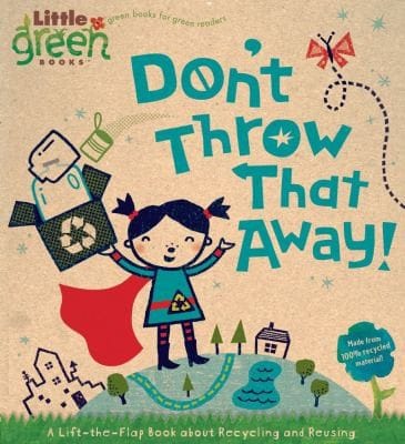 Dont Throw That Away A Lifttheflap Book About Recycling And Reusing