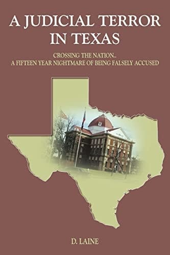 A Judicial Terror in Texas Crossing the Nation. . A Fifteen Year Nightmare of Being Falsely Accused