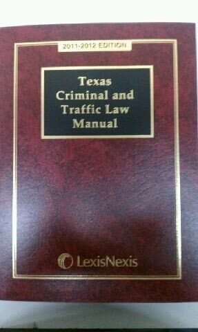Texas Criminal and Traffic Law Manual 2011-2012 With Statutory Amendments Through the 82nd ...