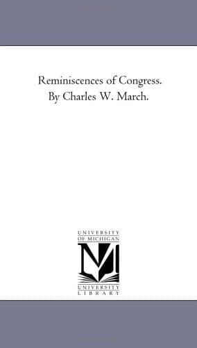 Reminiscences of Congress. by Charles W. March.