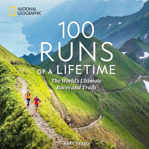 100 Runs of a Lifetime The World's Ultimate Races and Trails