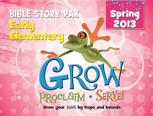 Grow, Proclaim, Serve! Early Elementary Bible Story Pak Spring 2013 Grow Your Faith by Leaps and Bounds