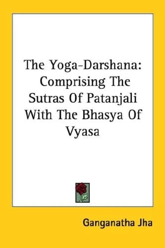 The Yoga-Darshana: Comprising the Sutras of Patanjali with the Bhasya of Vyasa