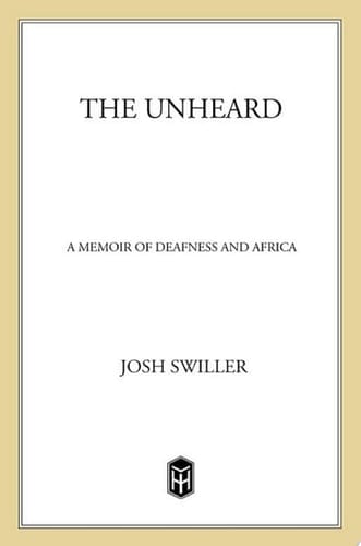 The Unheard A Memoir of Deafness and Africa