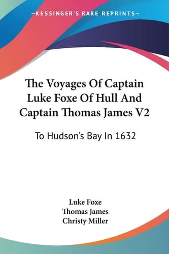 The Voyages Of Captain Luke Foxe Of Hull And Captain Thomas James V2: To Hudson's Bay In 1632