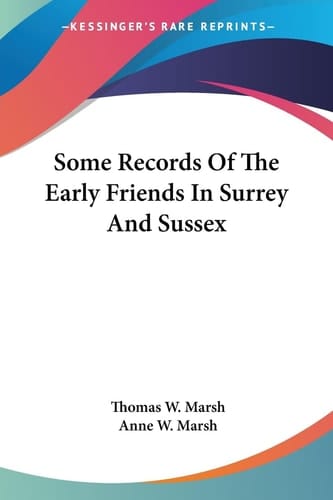 Some Records Of The Early Friends In Surrey And Sussex