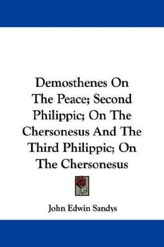 Demosthenes On The Peace; Second Philippic; On The Chersonesus And The Third Philippic; On The Chersonesus