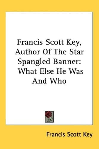 Francis Scott Key, Author of the Star Spangled Banner: What Else He Was and Who