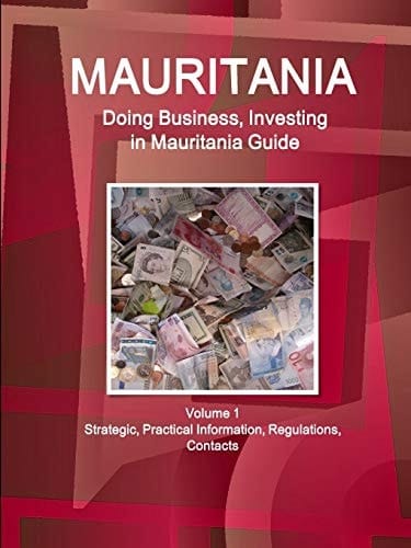 Mauritania Doing Business, Investing in Mauritania Guide Volume 1 Strategic, Practical Information, Regulations, Contacts