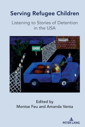 Serving Refugee Children Listening to Stories of Detention in the USA