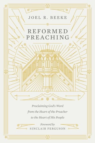 Reformed Preaching Proclaiming God's Word from the Heart of the Preacher to the Heart of His People