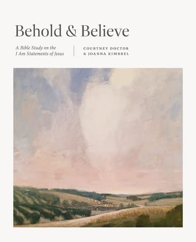 Behold and Believe A Bible Study on the I Am Statements of Jesus