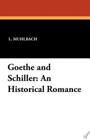 Goethe and Schiller An Historical Romance