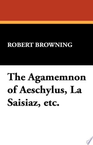 The Agamemnon of Aeschylus, La Saisiaz, Etc.