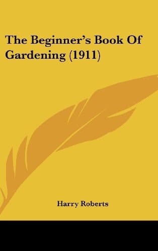 The Beginner's Book Of Gardening (1911)