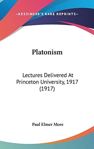 Platonism Lectures Delivered At Princeton University, 1917 (1917)