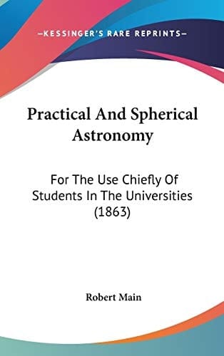 Practical And Spherical Astronomy For The Use Chiefly Of Students In The Universities (1863)