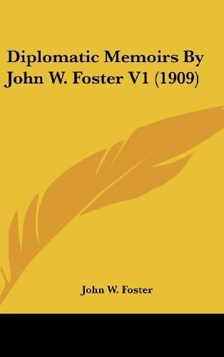 Diplomatic Memoirs By John W. Foster V1 (1909)
