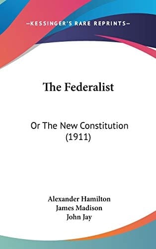 The Federalist Or The New Constitution (1911)