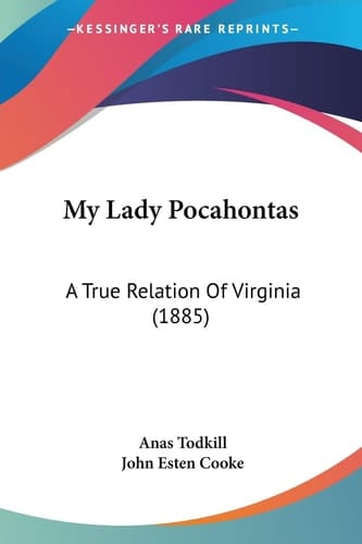 My Lady Pocahontas A True Relation Of Virginia (1885)