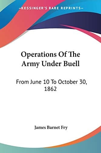 Operations Of The Army Under Buell From June 10 To October 30, 1862: And The Buell Commission (1884)